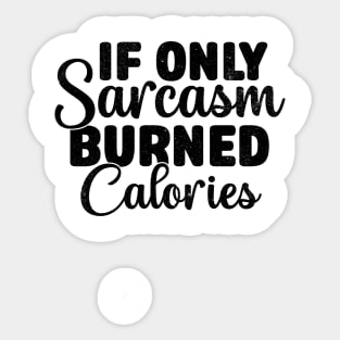 If Only Sarcasm Burned Calories - Funny Sarcastic Sticker